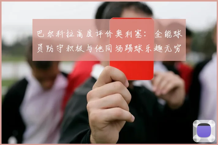 巴尔科拉高度评价奥利塞：全能球员防守积极与他同场踢球乐趣无穷