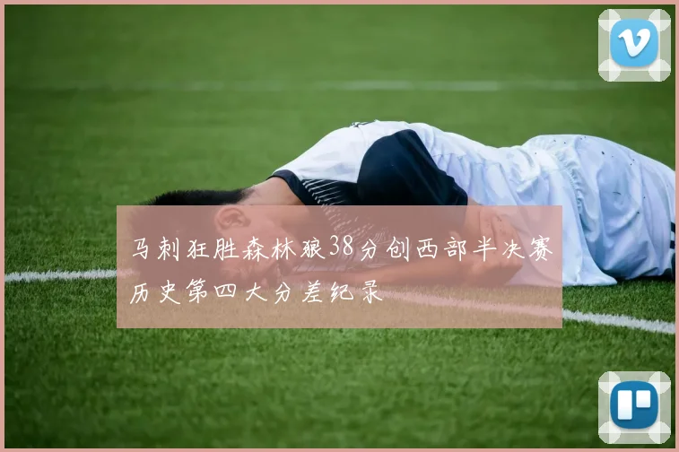 马刺狂胜森林狼38分创西部半决赛历史第四大分差纪录