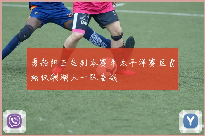 勇船阳王告别本赛季太平洋赛区首轮仅剩湖人一队奋战